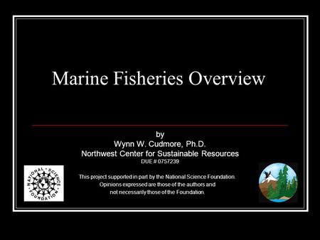 Marine Fisheries Overview This project supported in part by the National Science Foundation. Opinions expressed are those of the authors and not necessarily.