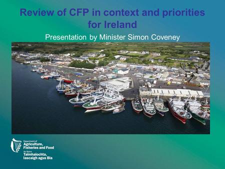 Review of CFP in context and priorities for Ireland Presentation by Minister Simon Coveney.