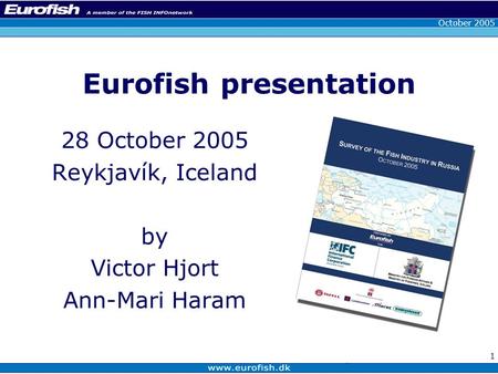 October 2005 1 Eurofish presentation 28 October 2005 Reykjavík, Iceland by Victor Hjort Ann-Mari Haram.