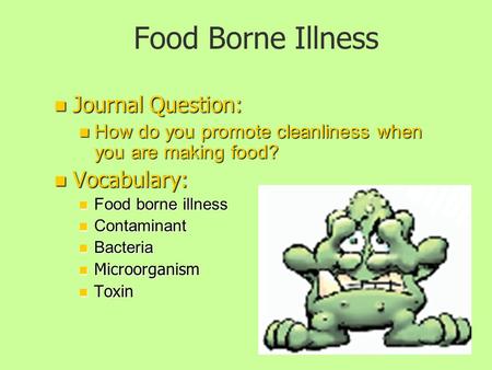 Food Borne Illness Journal Question: Journal Question: How do you promote cleanliness when you are making food? How do you promote cleanliness when you.