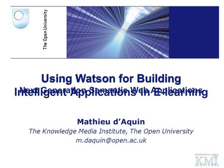 Using Watson for Building Intelligent Applications in E-learning Mathieu d’Aquin The Knowledge Media Institute, The Open University