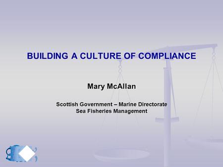 Mary McAllan Scottish Government – Marine Directorate Sea Fisheries Management BUILDING A CULTURE OF COMPLIANCE Mary McAllan Scottish Government – Marine.