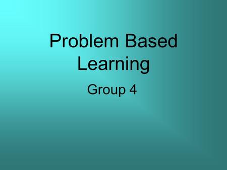 Problem Based Learning Group 4. Group member Group Leader: Lee Wang Fai Group Member: Lam ka kit Chung Ngok Wa Lo Pak Suen Li Ping Hang.