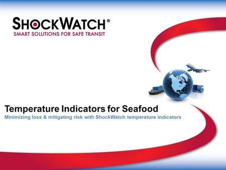 Temperature Indicators for Seafood Minimizing loss & mitigating risk with ShockWatch temperature indicators.