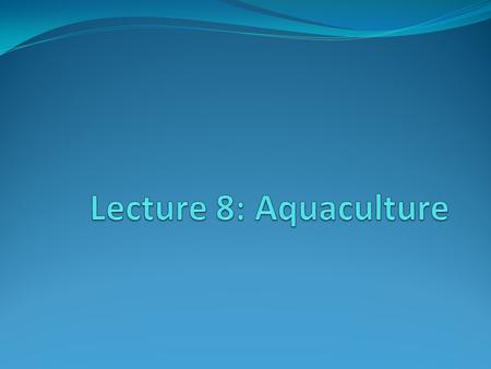 Lecture 8: Aquaculture.