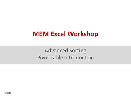 MEM Excel Workshop Advanced Sorting Pivot Table Introduction 4.5.2012.