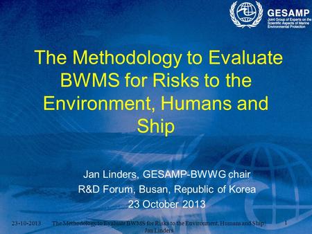 1 23-10-2013 The Methodology to Evaluate BWMS for Risks to the Environment, Humans and Ship | Jan Linders The Methodology to Evaluate BWMS for Risks to.