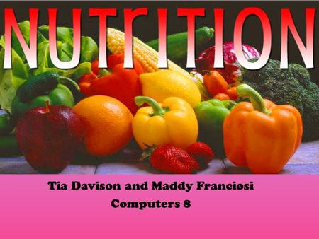Tia Davison and Maddy Franciosi Computers 8. Carbohydrates Provides fuel Helps organ function Whole grains are better than white grains Body breaks them.
