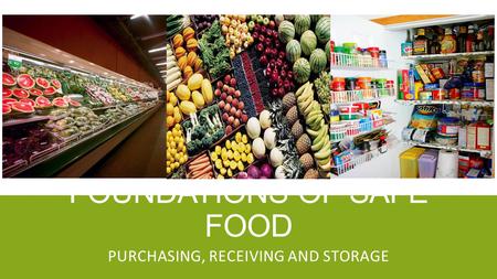 FOUNDATIONS OF SAFE FOOD PURCHASING, RECEIVING AND STORAGE.