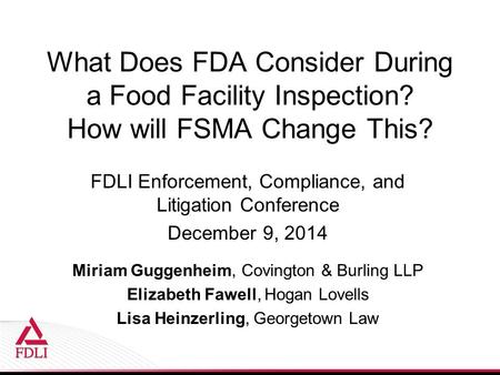 What Does FDA Consider During a Food Facility Inspection? How will FSMA Change This? FDLI Enforcement, Compliance, and Litigation Conference December 9,