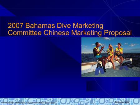 Presented By: The Dive Marketing Committee, William Cline, Agency December 2006 1 2007 Bahamas Dive Marketing Committee Chinese Marketing Proposal.