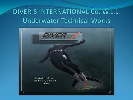 Background DIVER-S INTERNATIONAL Co W.L.L. is a modern specialized enterprise. For more than 20 years our company has been carrying out a wide range of.