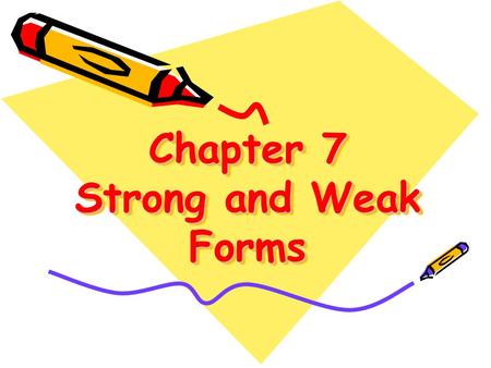Chapter 7 Strong and Weak Forms. Warm-Up If You ’ re Happy If you're happy and you know it clap your hands If you're happy and you know it clap your hands.