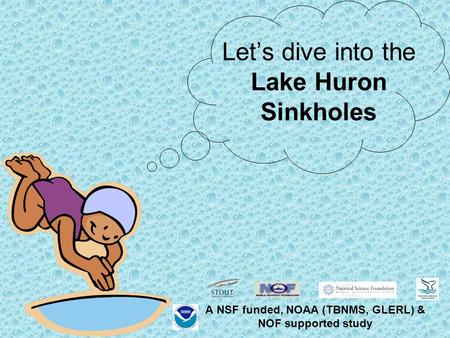 Let’s dive into the Lake Huron Sinkholes A NSF funded, NOAA (TBNMS, GLERL) & NOF supported study.