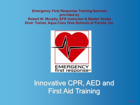 1 Innovative CPR, AED and First Aid Training Emergency First Response Training Services provided by Robert W. Murphy, EFR Instructor & Master Scuba Diver.