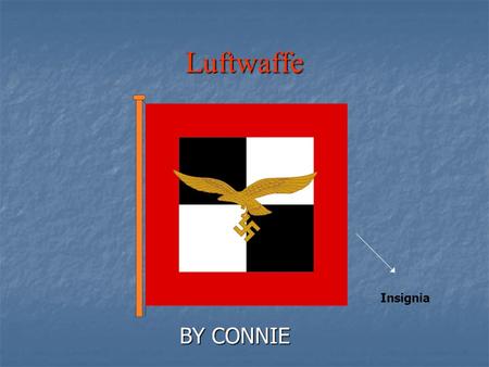 Luftwaffe BY CONNIE Insignia. What is the Luftwaffe? The Luftwaffe was the German air force in WW2 The Luftwaffe was the German air force in WW2 Luftwaffe.