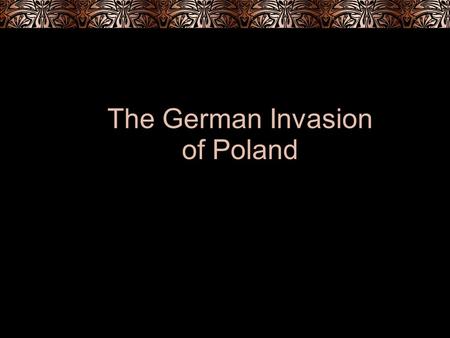The German Invasion of Poland. The Road to War Before 1939, Hitler could achieve goals without war April 3, 1939- Hitler issues directive for attack on.