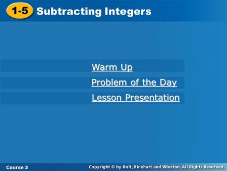1-5 Subtracting Integers Course 3 Warm Up Warm Up Problem of the Day Problem of the Day Lesson Presentation Lesson Presentation.