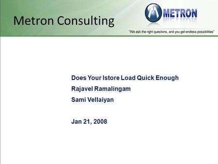 Metron Consulting Does Your Istore Load Quick Enough Rajavel Ramalingam Sami Vellaiyan Jan 21, 2008.