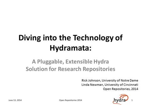 Diving into the Technology of Hydramata: A Pluggable, Extensible Hydra Solution for Research Repositories June 13, 2014Open Repositories 20141 Rick Johnson,