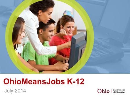 OhioMeansJobs K-12 July 2014. Background Career Connections is a joint initiative among the Governor’s Office of Workforce Transformation, Ohio Board.