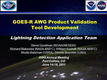 1 GOES-R AWG Product Validation Tool Development Lightning Detection Application Team Steve Goodman (NOAA/NESDIS) Richard Blakeslee (NASA-MSFC), William.