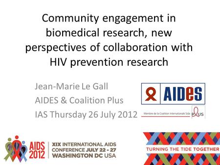Community engagement in biomedical research, new perspectives of collaboration with HIV prevention research Jean-Marie Le Gall AIDES & Coalition Plus IAS.