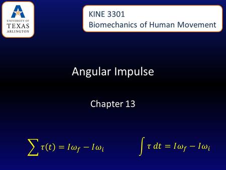 Angular Impulse Chapter 13 KINE 3301 Biomechanics of Human Movement.