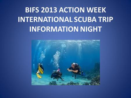 BIFS 2013 ACTION WEEK INTERNATIONAL SCUBA TRIP INFORMATION NIGHT.