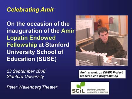 Celebrating Amir On the occasion of the inauguration of the Amir Lopatin Endowed Fellowship at Stanford University School of Education (SUSE) 23 September.