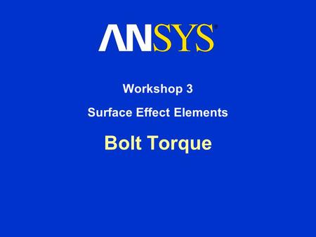 Bolt Torque Workshop 3 Surface Effect Elements. Workshop Supplement October 30, 2001 Inventory #001572 W3-2 3. Surface Effect Elements Bolt Torque Description.