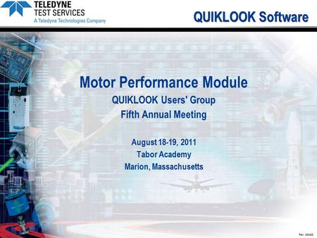 Rev: 030405 QUIKLOOK Software Motor Performance Module QUIKLOOK Users' Group Fifth Annual Meeting August 18-19, 2011 Tabor Academy Marion, Massachusetts.