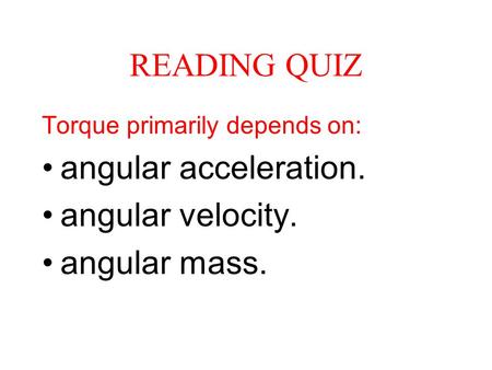READING QUIZ angular acceleration. angular velocity. angular mass.