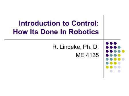 Introduction to Control: How Its Done In Robotics R. Lindeke, Ph. D. ME 4135.