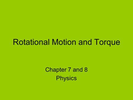 Rotational Motion and Torque Chapter 7 and 8 Physics.
