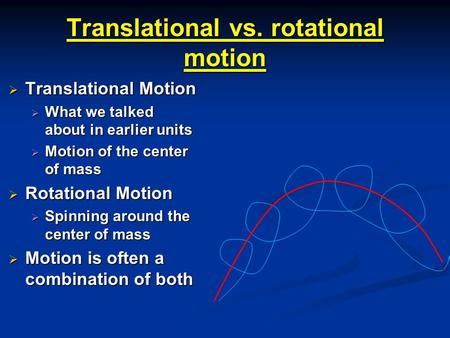 Translational vs. rotational motion  Translational Motion  What we talked about in earlier units  Motion of the center of mass  Rotational Motion 