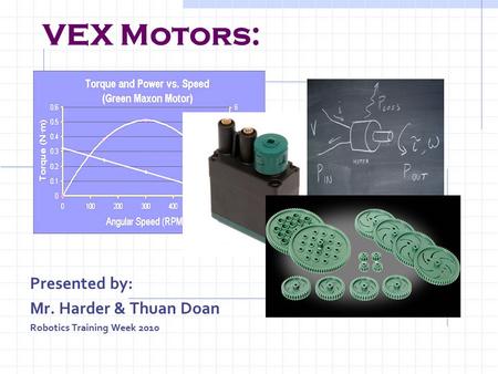 VEX Motors: Presented by: Mr. Harder & Thuan Doan Robotics Training Week 2010.