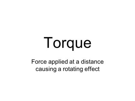 Force applied at a distance causing a rotating effect
