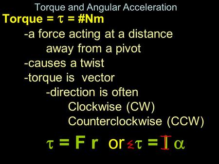 Torque and Angular Acceleration Torque =  = #Nm -a force acting at a distance away from a pivot -causes a twist -torque is vector -direction is often.