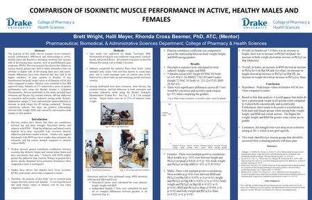 COMPARISON OF ISOKINETIC MUSCLE PERFORMANCE IN ACTIVE, HEALTHY MALES AND FEMALES Brett Wright, Halli Meyer, Rhonda Cross Beemer, PhD, ATC, (Mentor) Pharmaceutical,