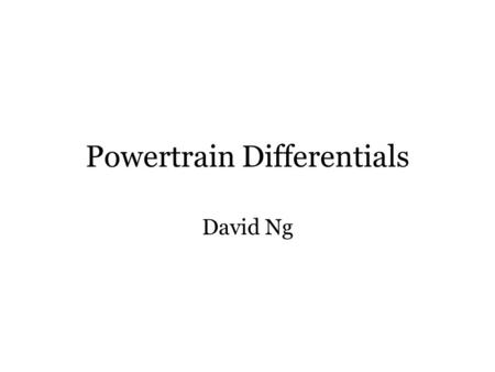 Powertrain Differentials David Ng. Objectives Familiarize with the essential elements of Powertrain Provide an oversight of torque and speed transfer.
