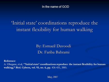 ‘Initial state’ coordinations reproduce the instant flexibility for human walking By: Esmaeil Davoodi Dr. Fariba Bahrami In the name of GOD May, 2007 Reference: