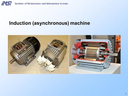 1 Institute of Mechatronics and Information Systems Induction (asynchronous) machine.