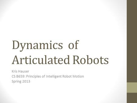 Dynamics of Articulated Robots Kris Hauser CS B659: Principles of Intelligent Robot Motion Spring 2013.