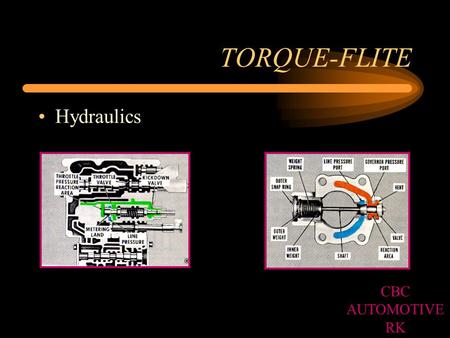 TORQUE-FLITE Hydraulics CBC AUTOMOTIVE RK. DRIVE RANGE 1st GEAR Forward Clutch applied Over-running clutch holding CBC AUTOMOTIVE RK.