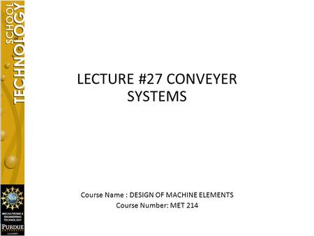 LECTURE #27 CONVEYER SYSTEMS Course Name : DESIGN OF MACHINE ELEMENTS Course Number: MET 214.