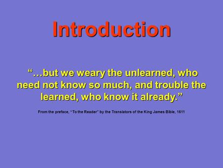 Introduction “…but we weary the unlearned, who need not know so much, and trouble the learned, who know it already.” From the preface, “To the Reader”