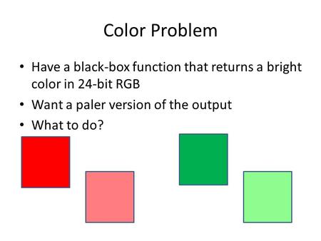 Color Problem Have a black-box function that returns a bright color in 24-bit RGB Want a paler version of the output What to do?