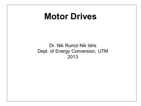 Dr. Nik Rumzi Nik Idris Dept. of Energy Conversion, UTM 2013