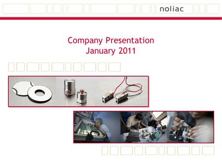 Company Presentation January 2011. Noliac Group Technology, Products and Applications Noliac is specialized in a high degree of customization.